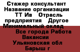 Стажер-консультант › Название организации ­ ТТ-Ив › Отрасль предприятия ­ Другое › Минимальный оклад ­ 27 000 - Все города Работа » Вакансии   . Ульяновская обл.,Барыш г.